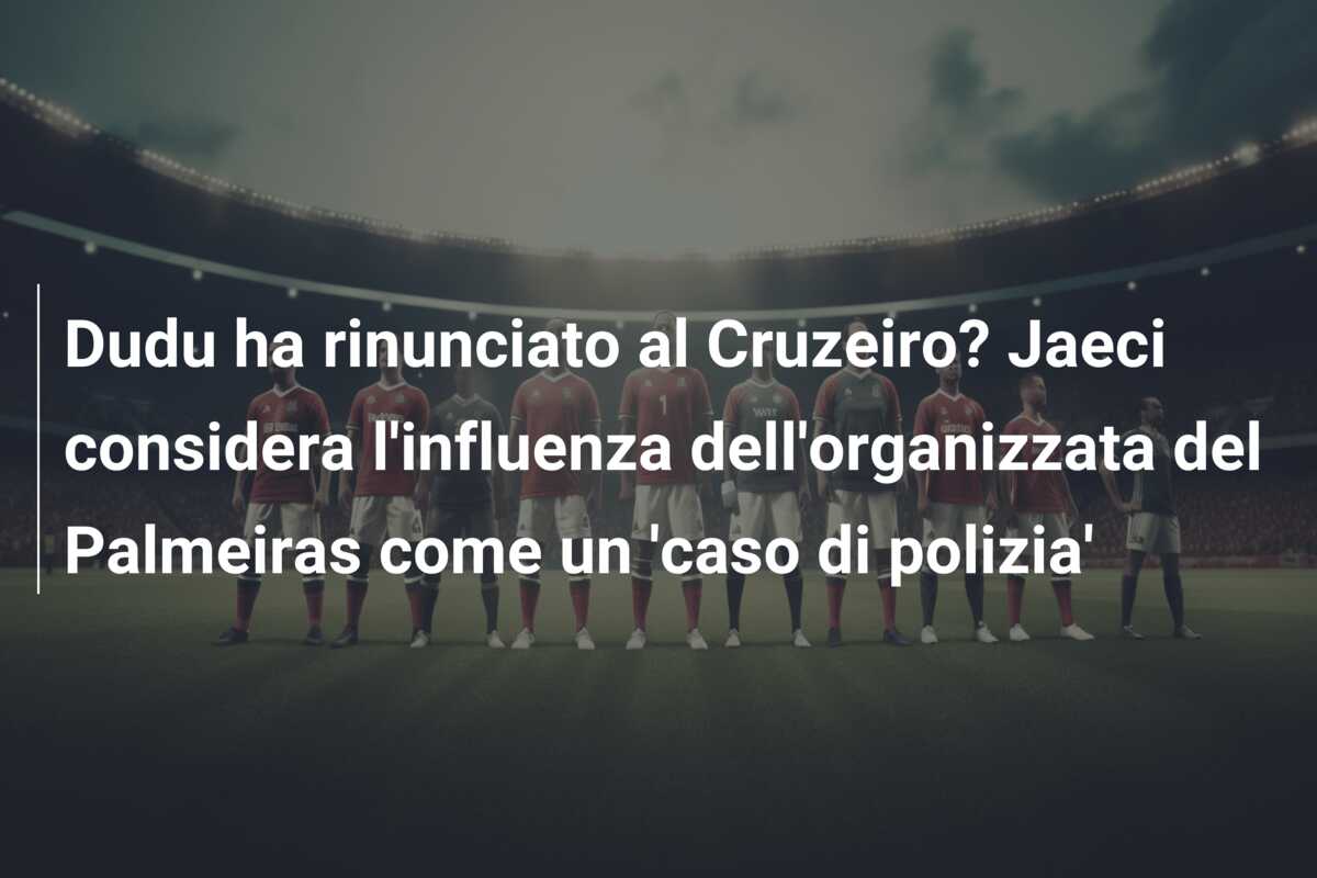 Dudu ha rinunciato al Cruzeiro? Jaeci considera l’influenza dell’organizzata del Palmeiras come un ‘caso di polizia’