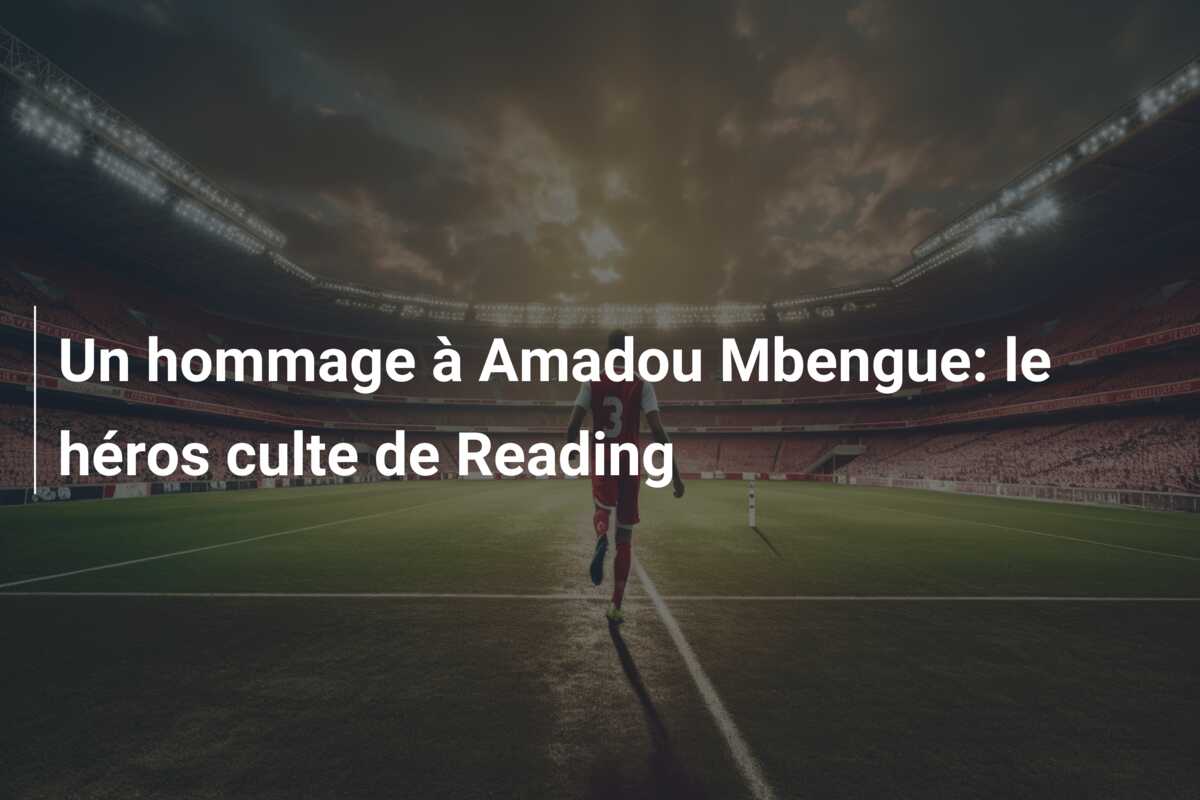 Un hommage à Amadou Mbengue: le héros culte de Reading