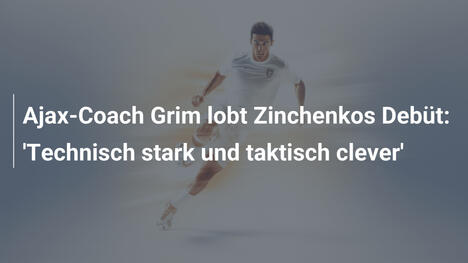Ajax-Coach Grim lobt Zinchenkos Debüt: 'Technisch stark und taktisch clever'