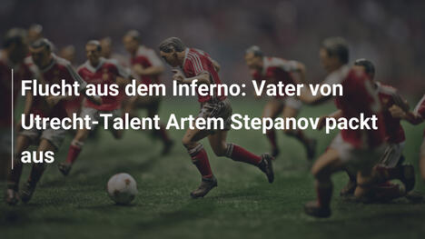 Flucht aus dem Inferno: Vater von Utrecht-Talent Artem Stepanov packt aus