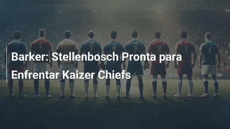 Barker: Stellenbosch Pronta para Enfrentar Kaizer Chiefs