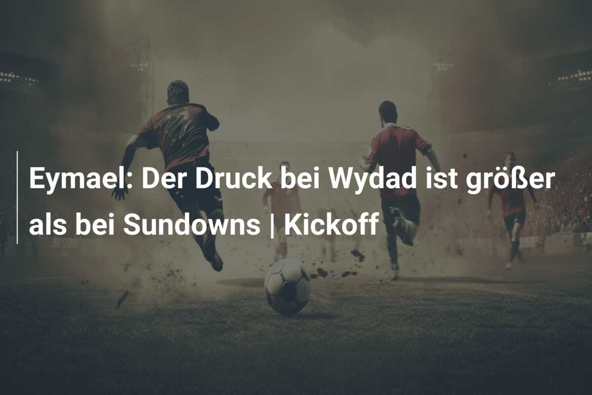 Eymael: Der Druck bei Wydad ist größer als bei Sundowns | Kickoff