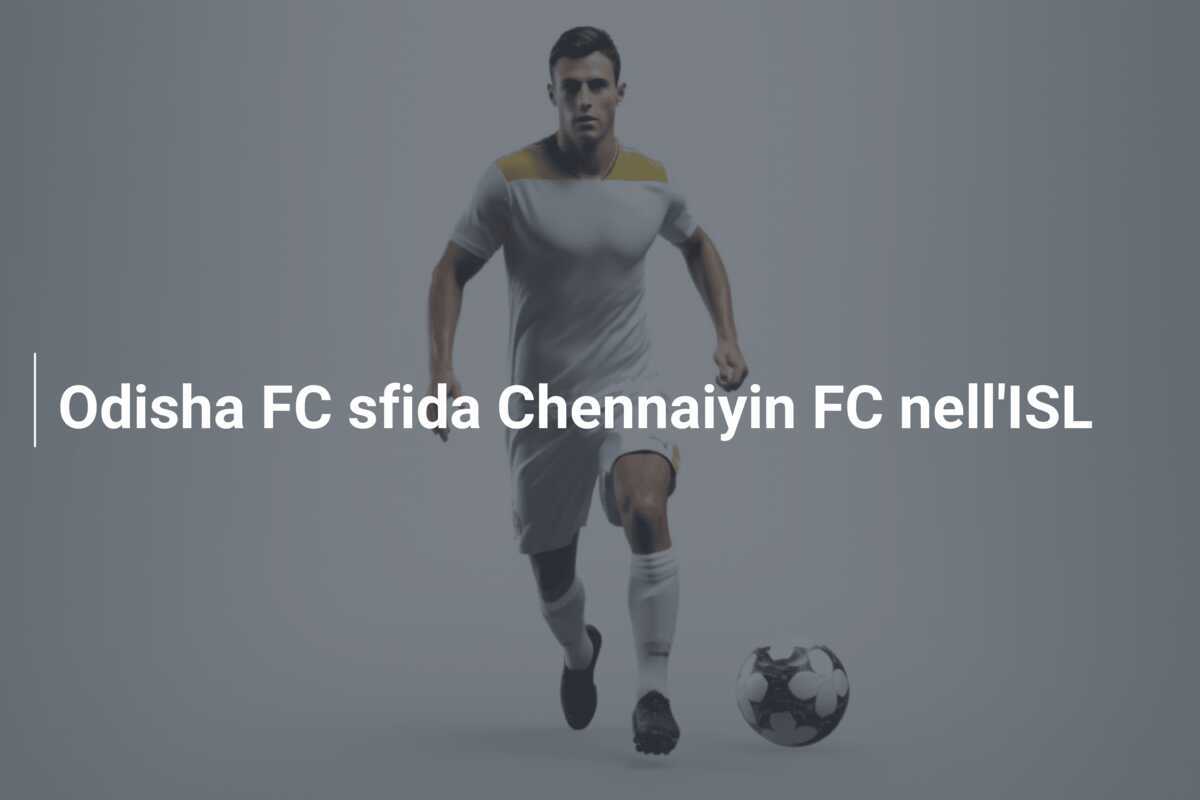 Odisha FC sfida Chennaiyin FC nell'ISL