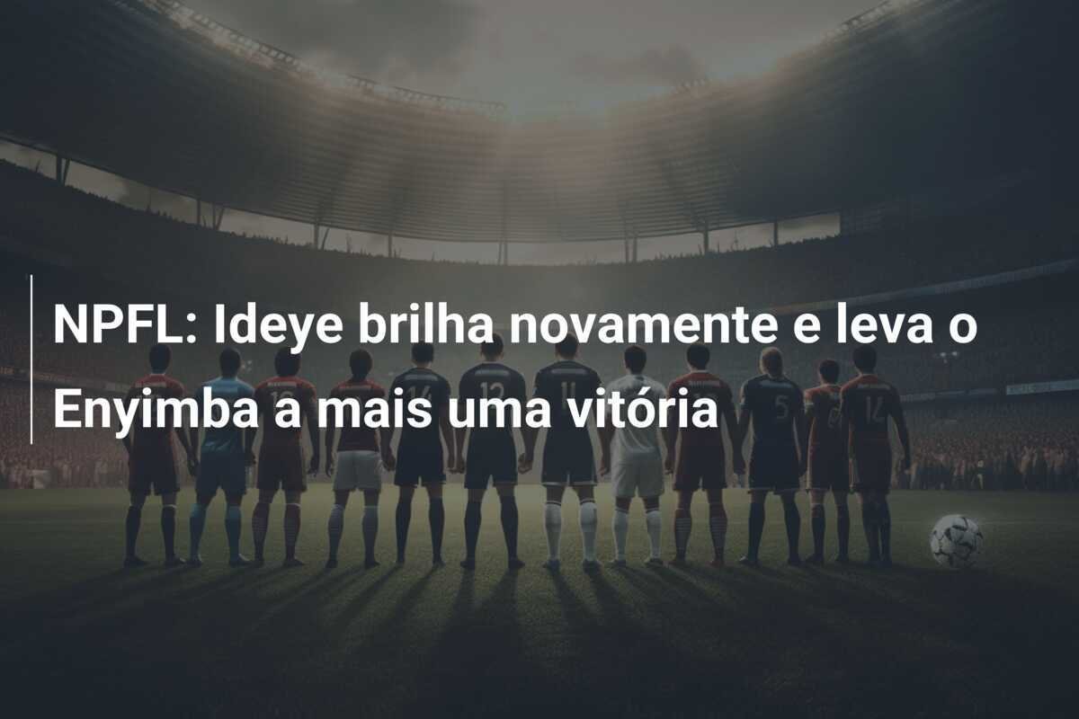 NPFL: Ideye brilha novamente e leva o Enyimba a mais uma vitória