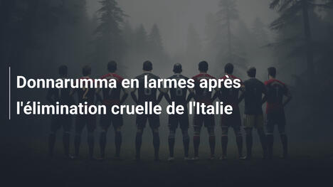 Donnarumma en larmes après l'élimination cruelle de l'Italie