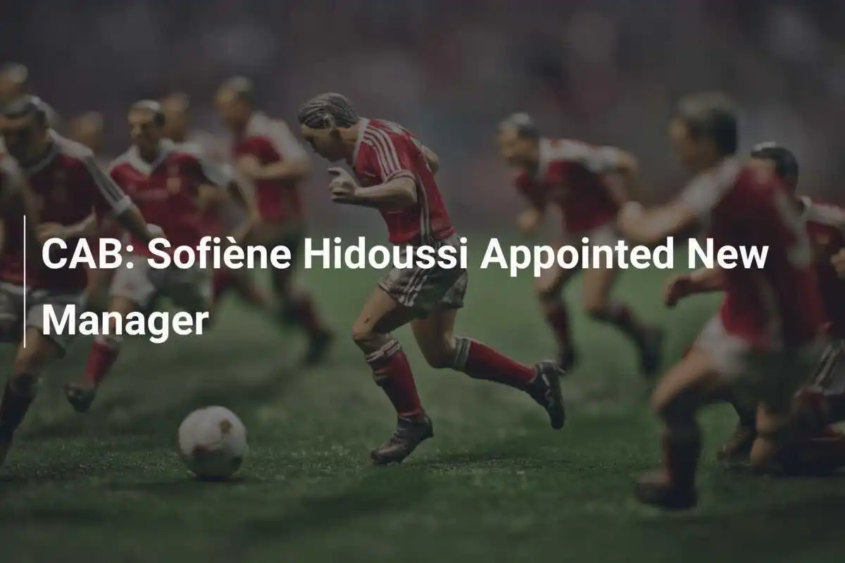 CAB: Sofiène Hidoussi Diangkat Sebagai Manajer Baru