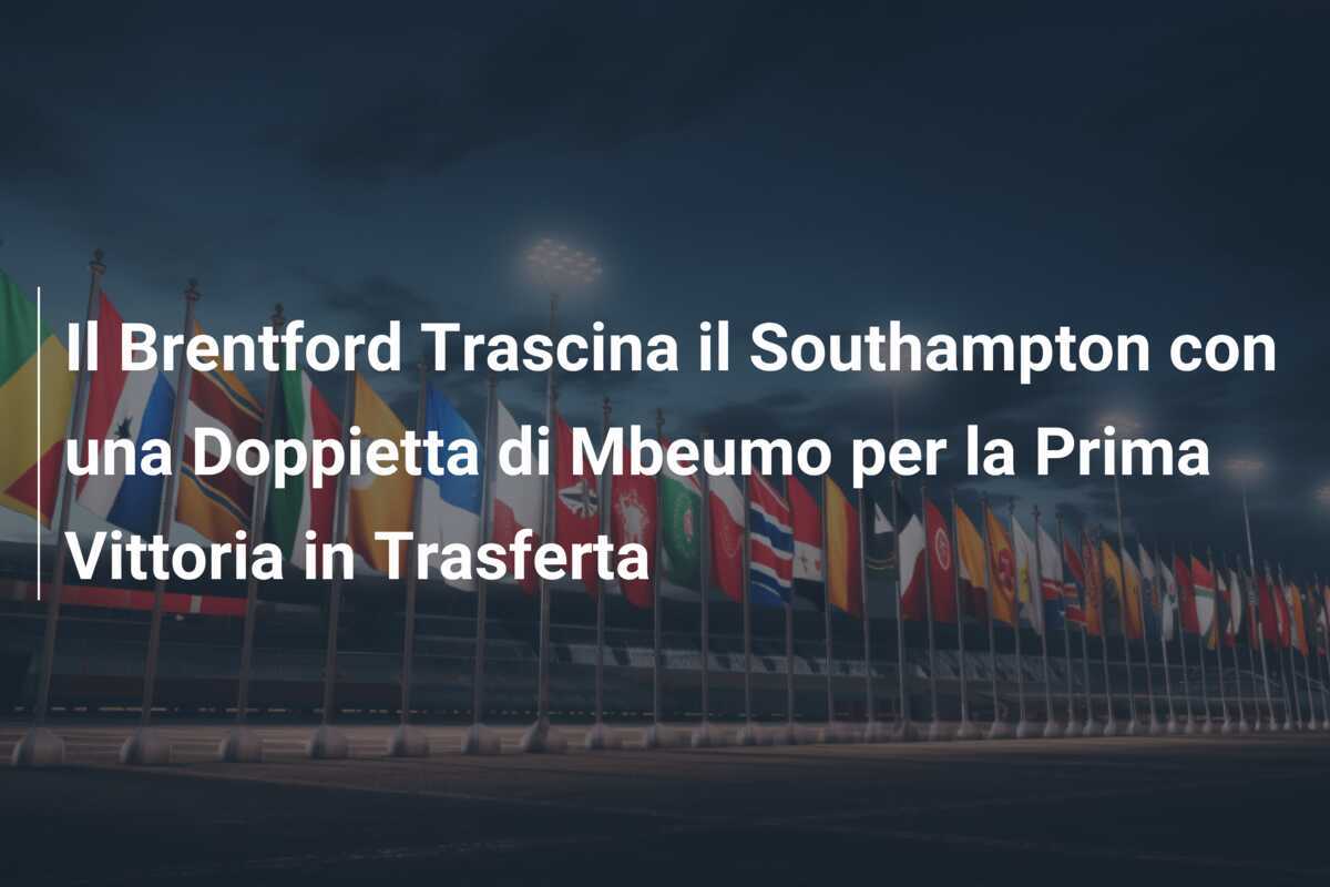 Il Brentford Trascina il Southampton con una Doppietta di Mbeumo per la Prima Vittoria in Trasferta