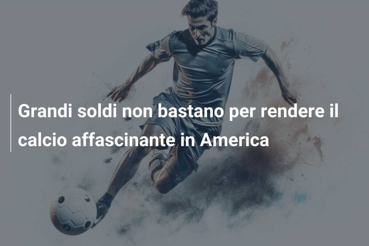 Grandi soldi non bastano per rendere il calcio affascinante in America