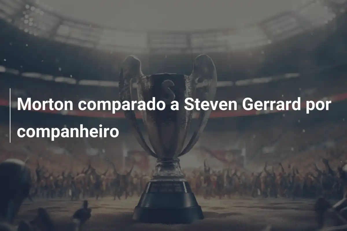 Morton comparado a Steven Gerrard por companheiro