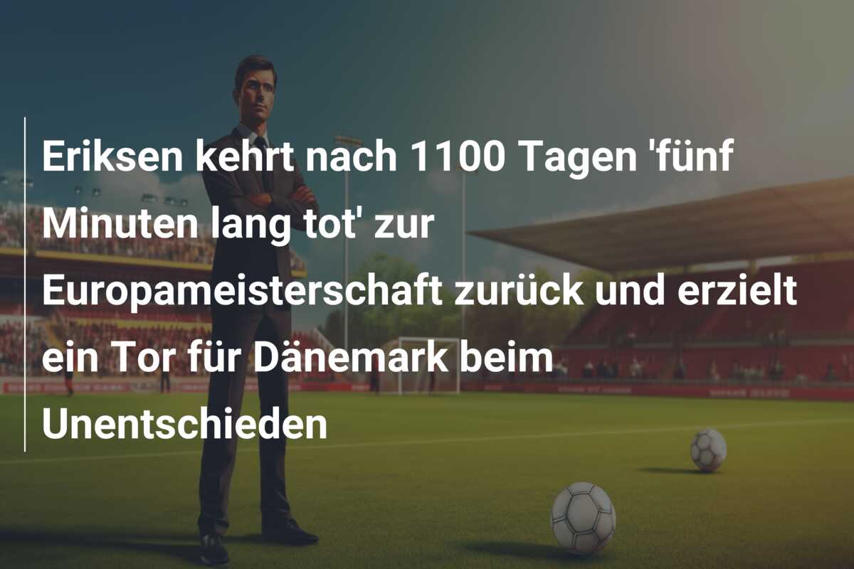 Eriksen kehrt nach 1100 Tagen ‘fünf Minuten lang tot’ zur Europameisterschaft zurück und erzielt ein Tor für Dänemark beim Unentschieden