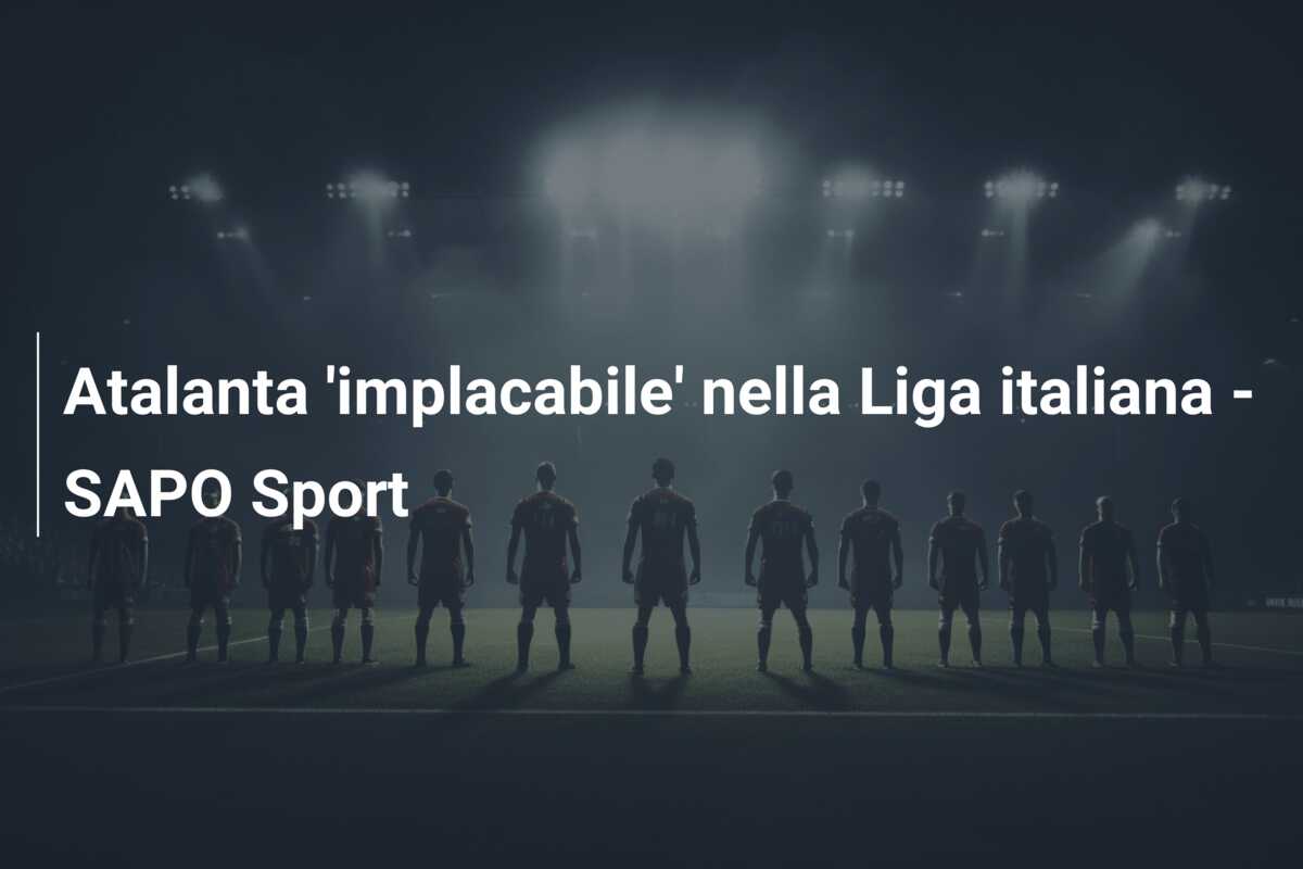 Atalanta ‘implacabile’ nella Liga italiana – SAPO Sport