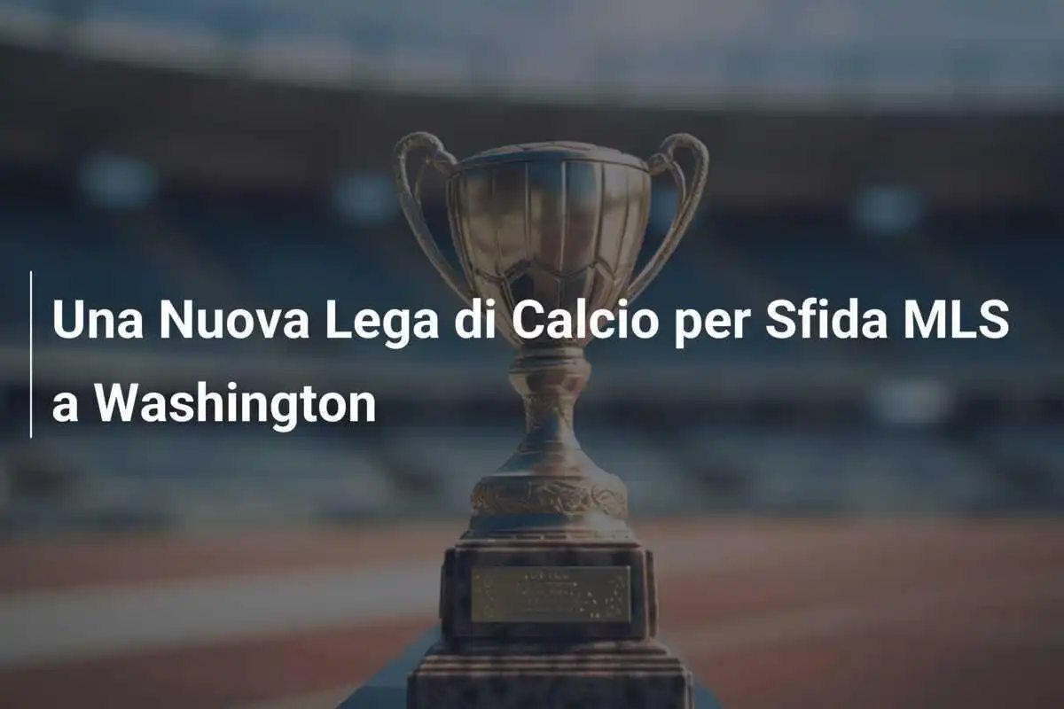 Una Nuova Lega di Calcio per Sfida MLS a Washington
