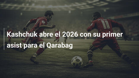 Kashchuk abre el 2026 con su primer asist para el Qarabag