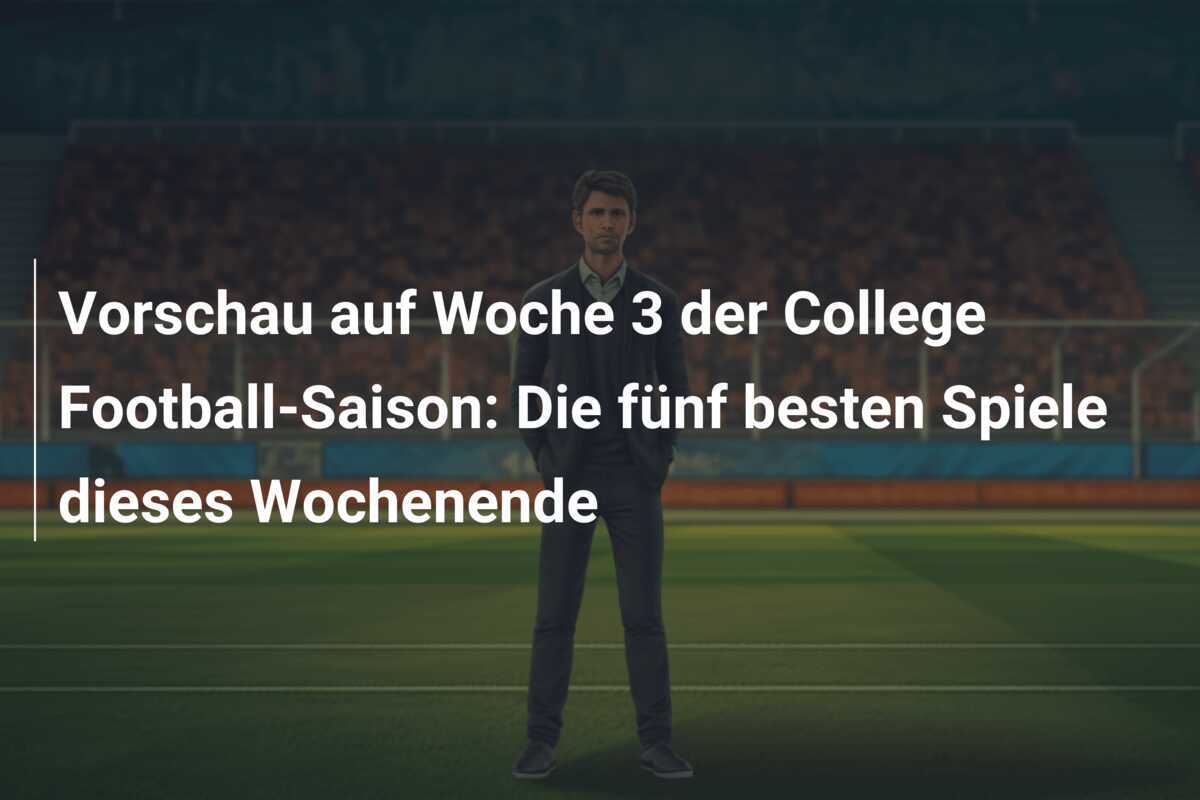 Vorschau auf Woche 3 der College Football-Saison: Die fünf besten Spiele dieses Wochenende