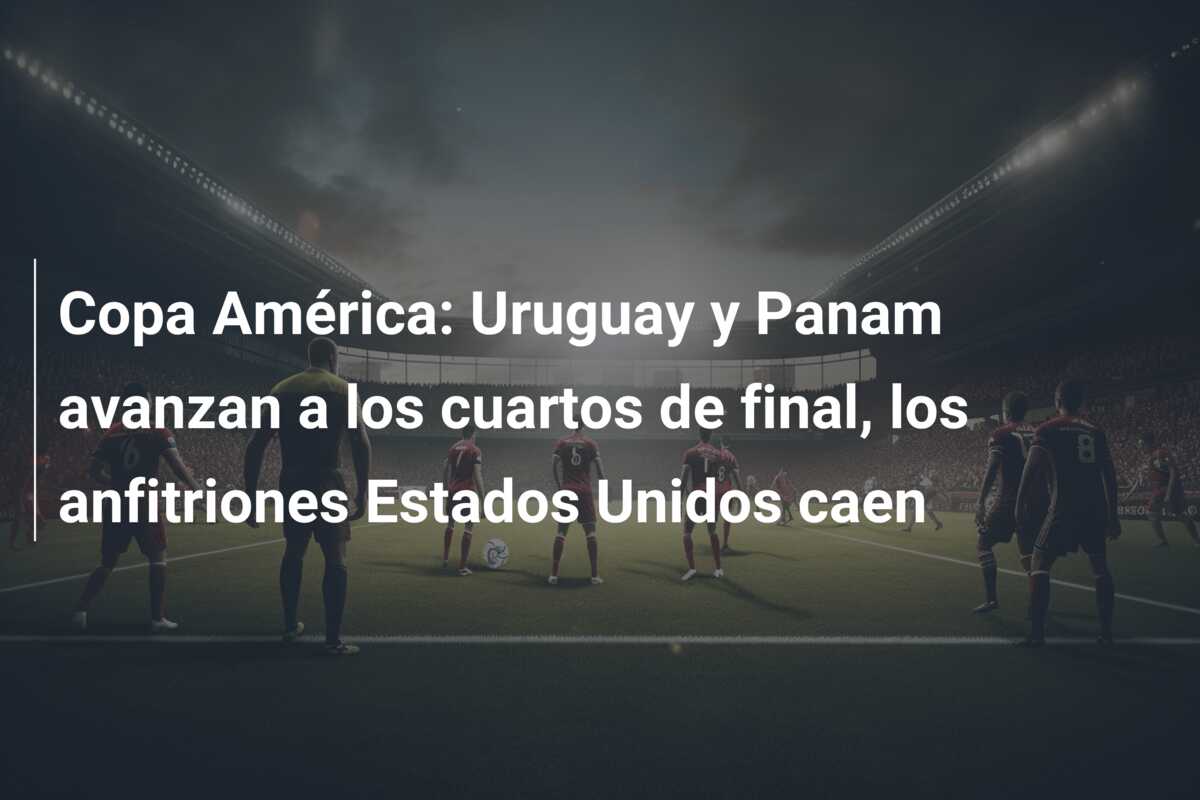 Copa América: Uruguay y Panam avanzan a los cuartos de final, los anfitriones Estados Unidos caen