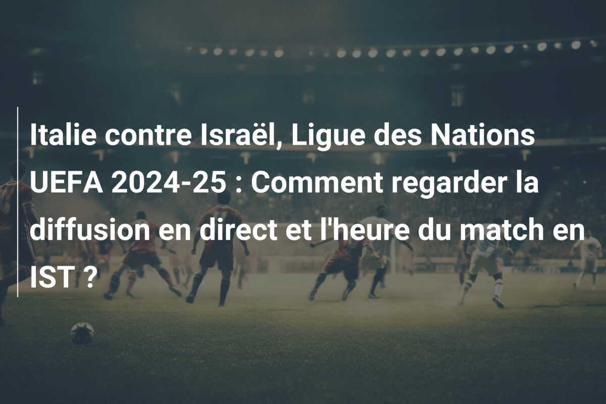 Italie contre Israël, Ligue des Nations UEFA 2024-25 : Comment regarder la diffusion en direct et l'heure du match en IST ?