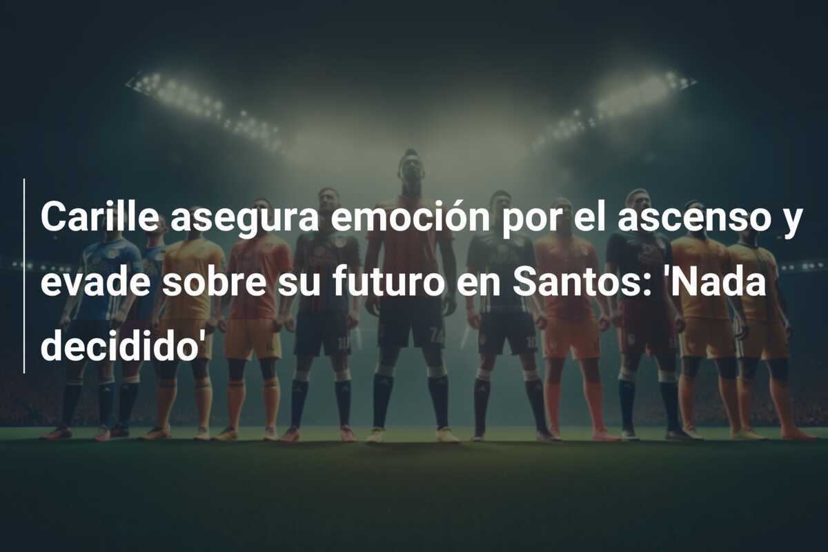 Carille asegura emoción por el ascenso y evade sobre su futuro en Santos: 'Nada decidido'