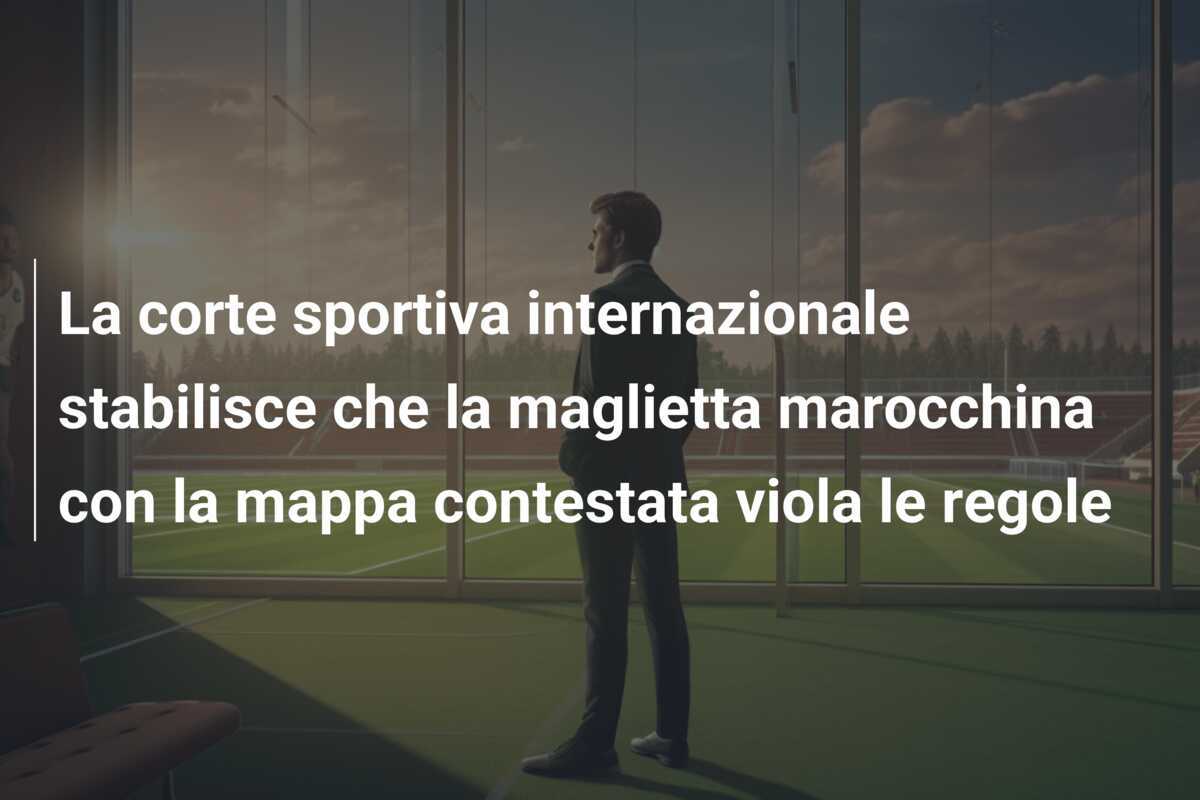 La corte sportiva internazionale stabilisce che la maglietta marocchina con la mappa contestata viola le regole