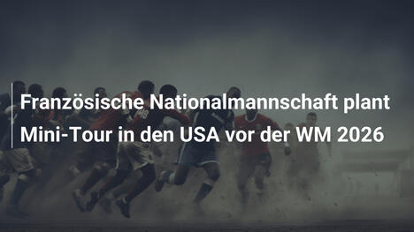 Französische Nationalmannschaft plant Mini-Tour in den USA vor der WM 2026