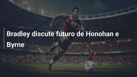 Bradley discute futuro de Honohan e Byrne