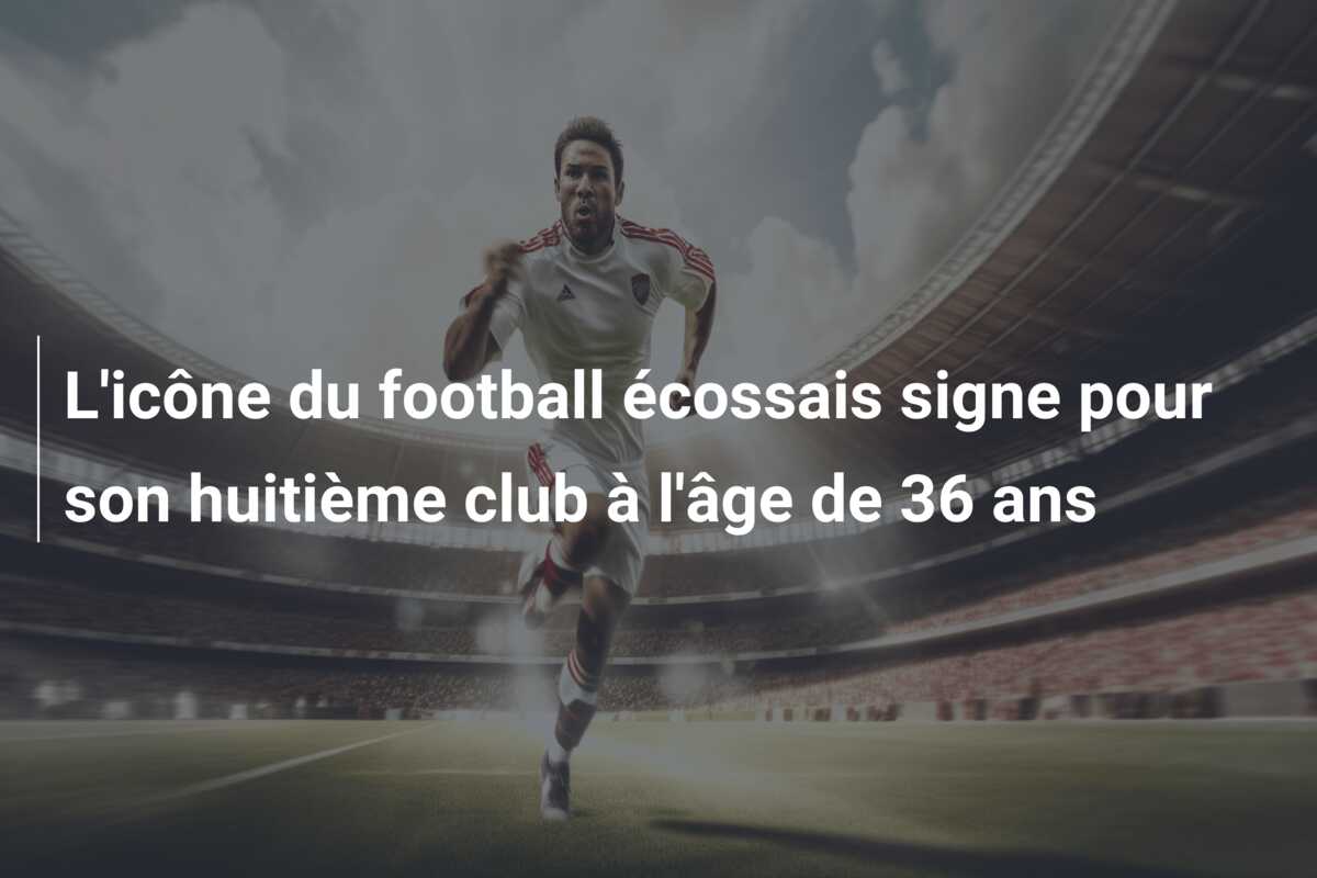 L’icône du football écossais signe pour son huitième club à l’âge de 36 ans
