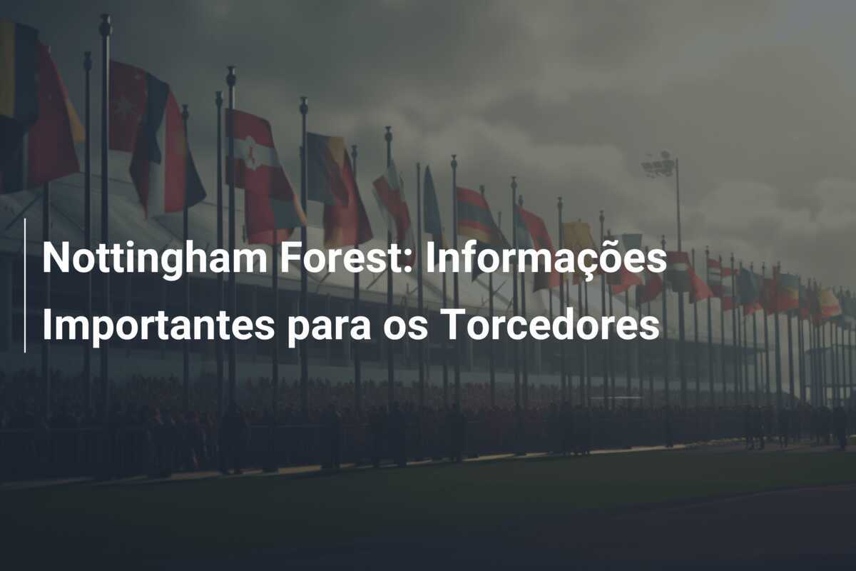 Nottingham Forest: Informações Importantes para os Torcedores