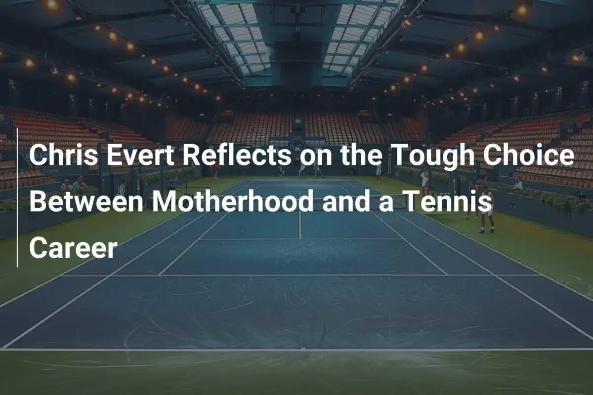 Chris Evert über die schwere Entscheidung zwischen Mutterschaft und Tennis-Karriere