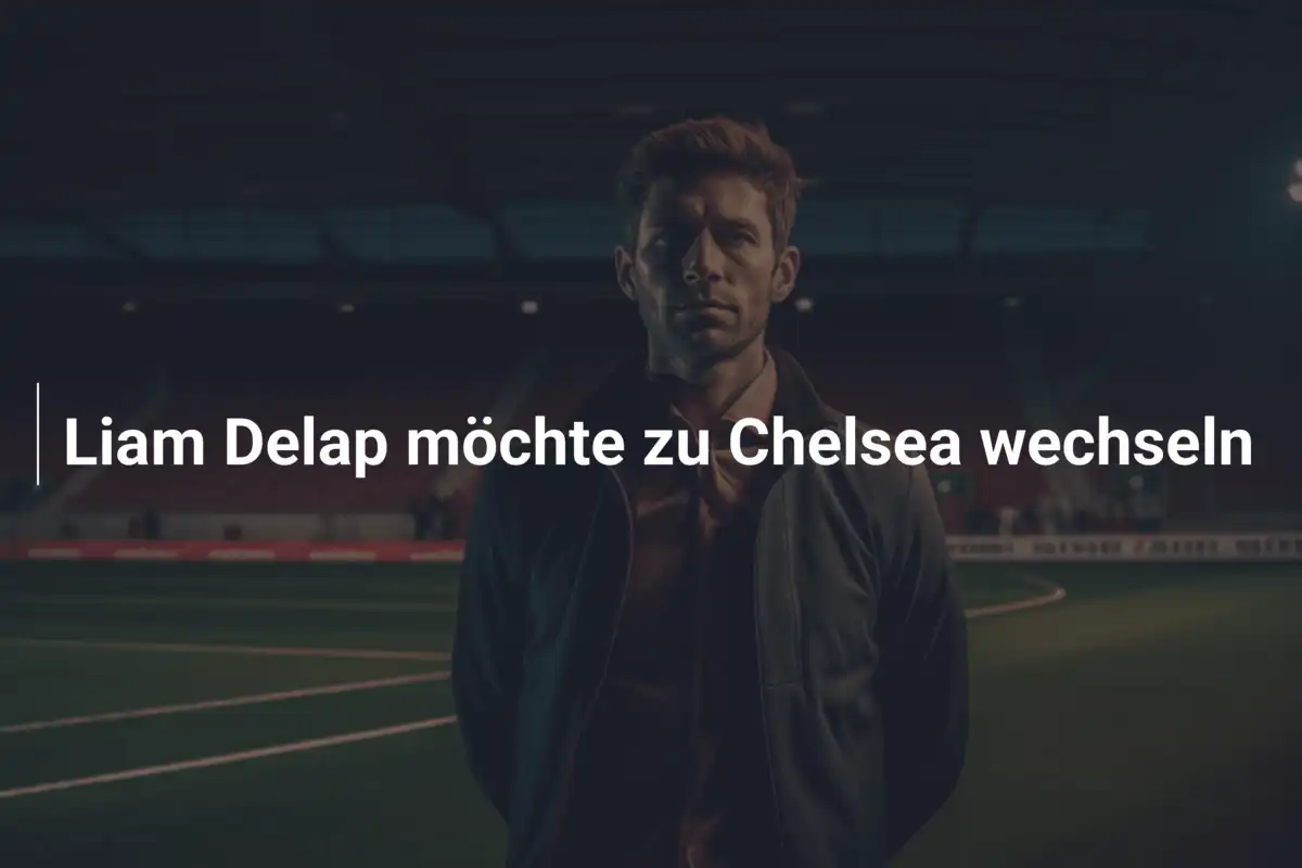 Liam Delap möchte zu Chelsea wechseln