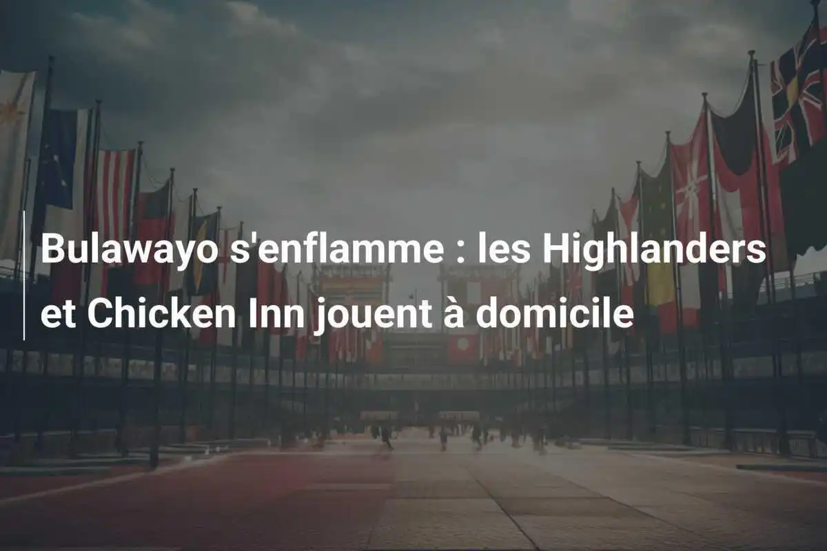 Bulawayo s'enflamme : les Highlanders et Chicken Inn jouent à domicile