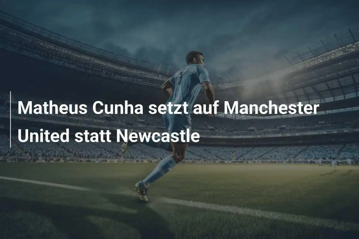Matheus Cunha setzt auf Manchester United statt Newcastle