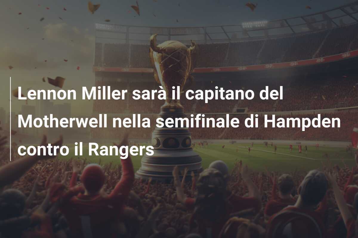 Lennon Miller sarà il capitano del Motherwell nella semifinale di Hampden contro il Rangers