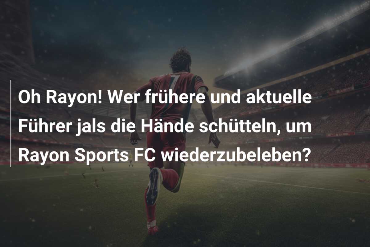 Oh Rayon! Wer frühere und aktuelle Führer jals die Hände schütteln, um Rayon Sports FC wiederzubeleben?