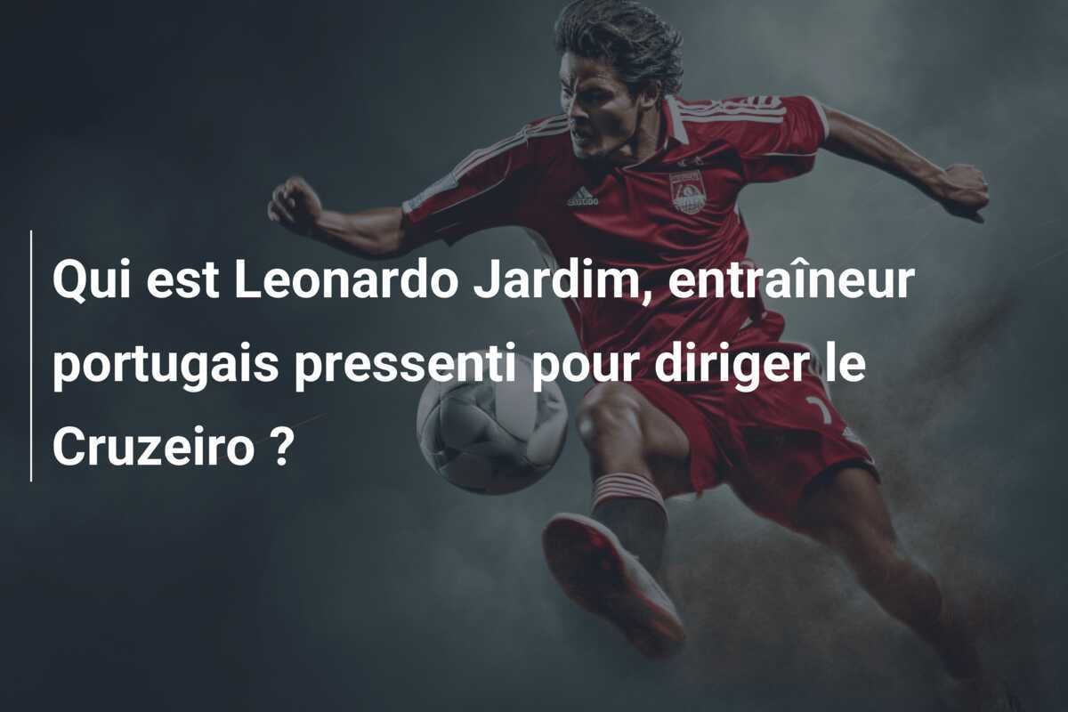 Qui est Leonardo Jardim, entraîneur portugais pressenti pour diriger le Cruzeiro ?