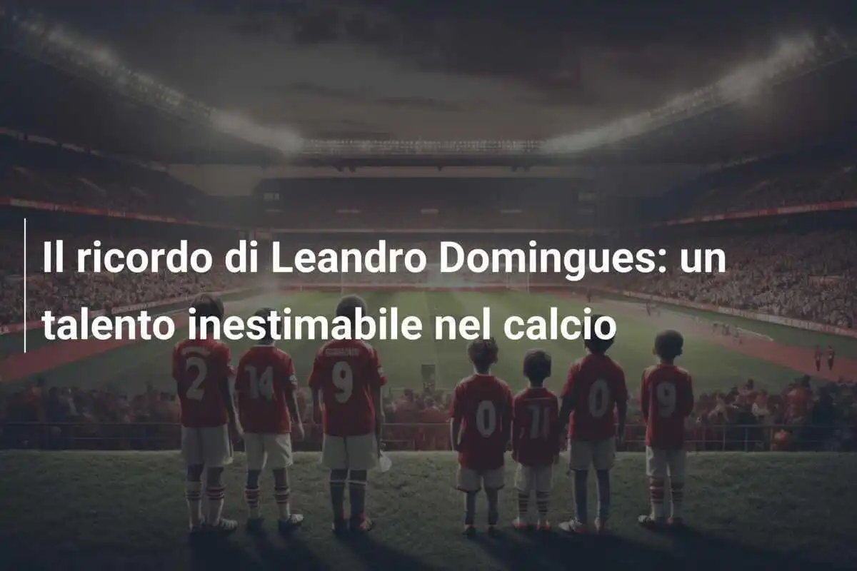 Il ricordo di Leandro Domingues: un talento inestimabile nel calcio