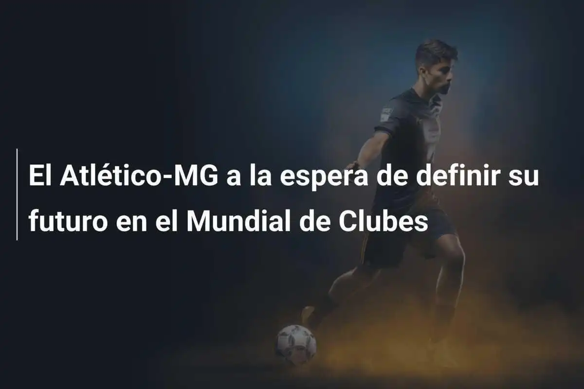 El Atlético-MG a la espera de definir su futuro en el Mundial de Clubes