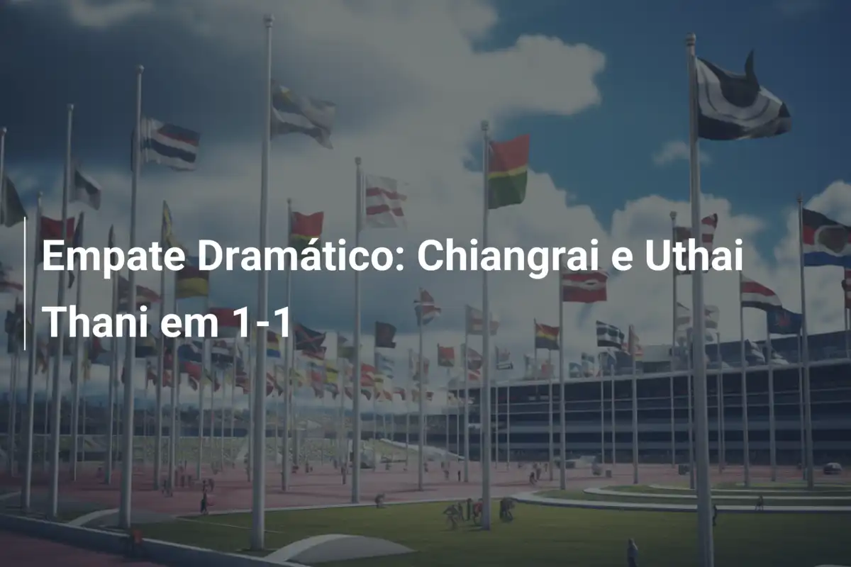 Empate Dramático: Chiangrai e Uthai Thani em 1-1