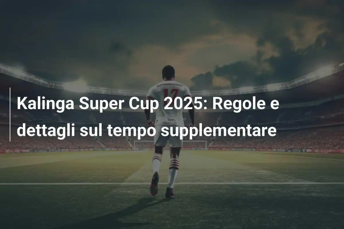 Kalinga Super Cup 2025: Regole e dettagli sul tempo supplementare