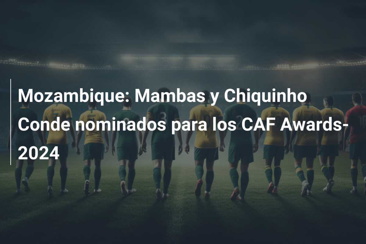 Mozambique: Mambas y Chiquinho Conde nominados para los CAF Awards-2024