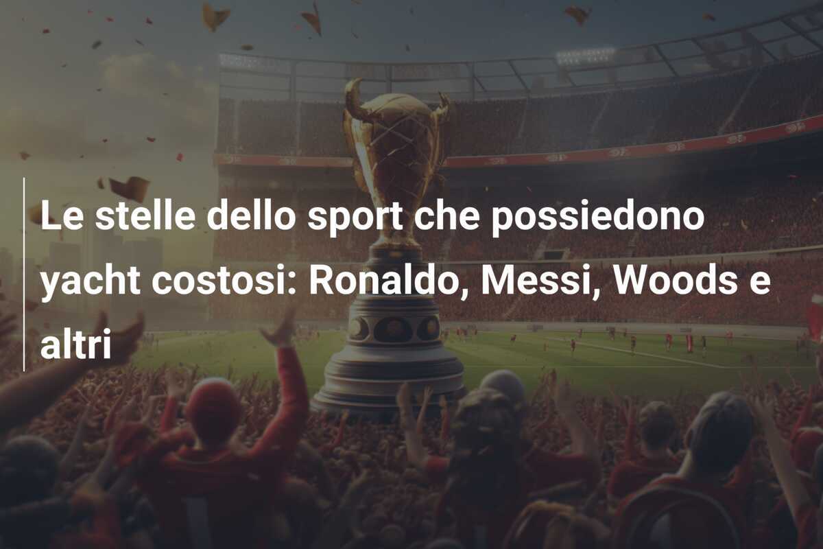 Le stelle dello sport che possiedono yacht costosi: Ronaldo, Messi, Woods e altri