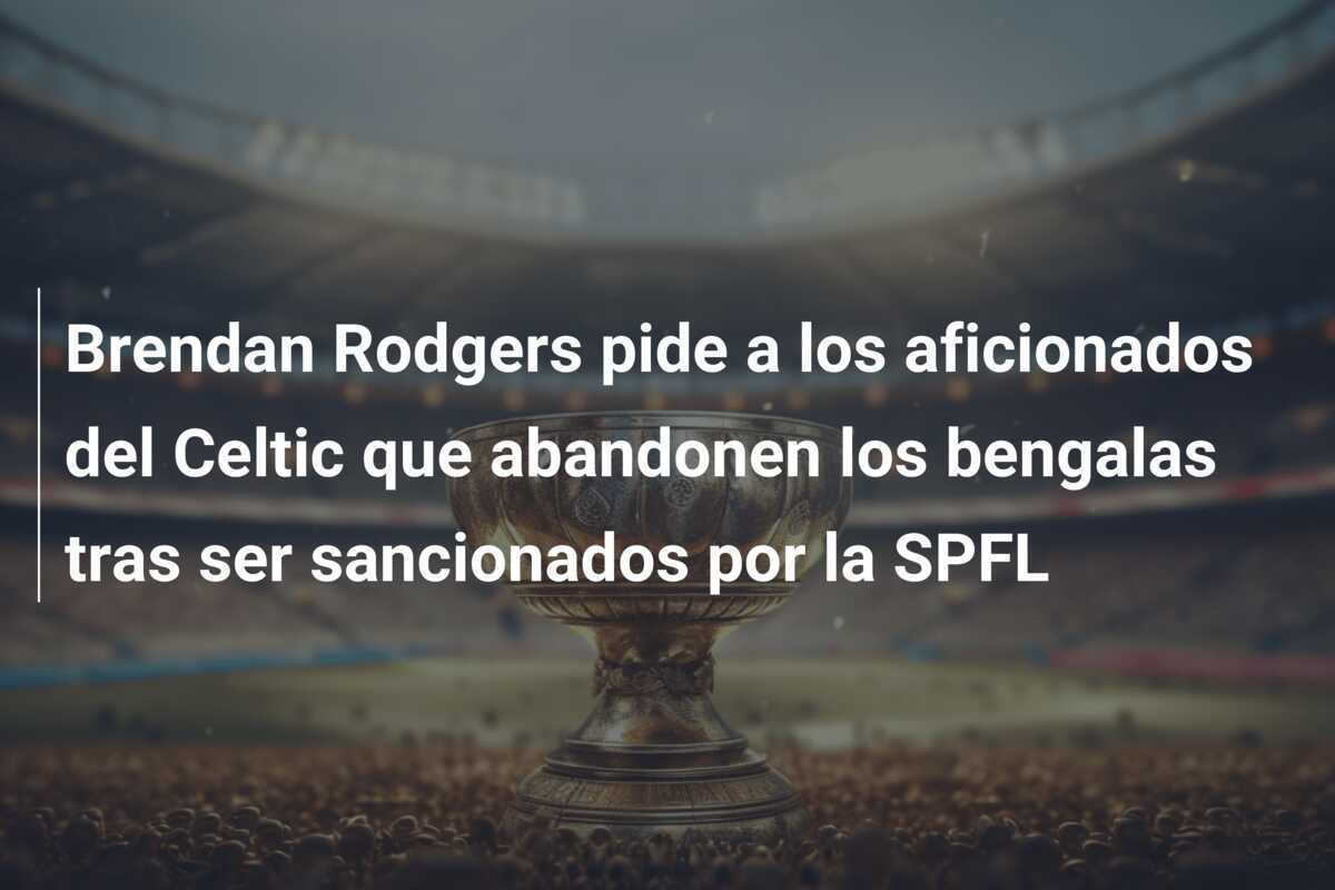 Brendan Rodgers pide a los aficionados del Celtic que abandonen los bengalas tras ser sancionados por la SPFL