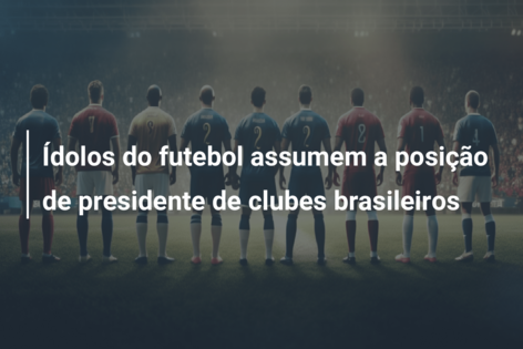 Ídolos do futebol assumem a posição de presidente de clubes brasileiros