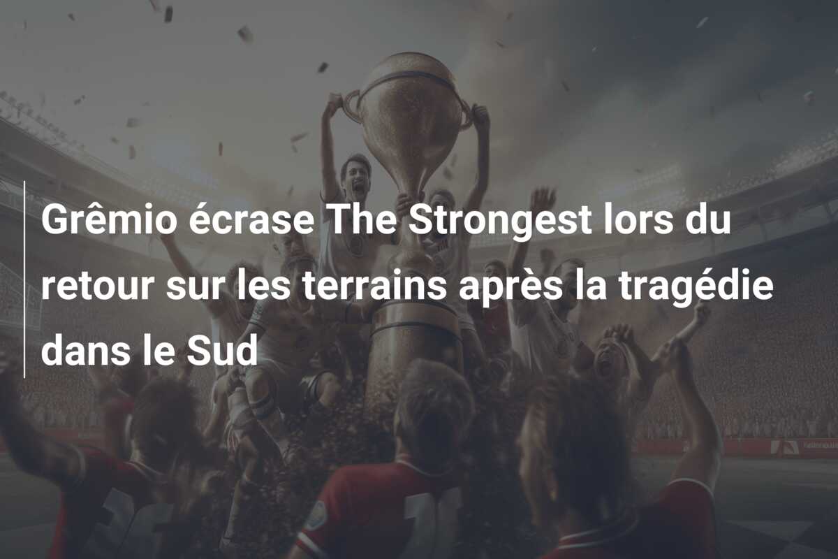 Grêmio écrase The Strongest lors du retour sur les terrains après la tragédie dans le Sud
