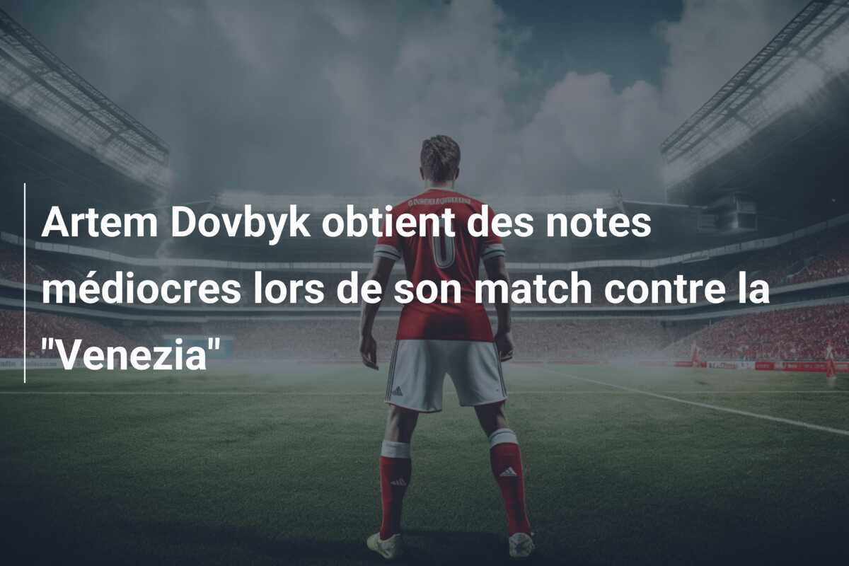 Artem Dovbyk obtient des notes médiocres lors de son match contre la "Venezia"