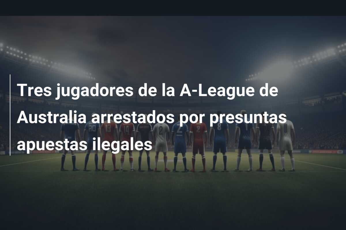 Tres jugadores de la A-League de Australia arrestados por presuntas apuestas ilegales