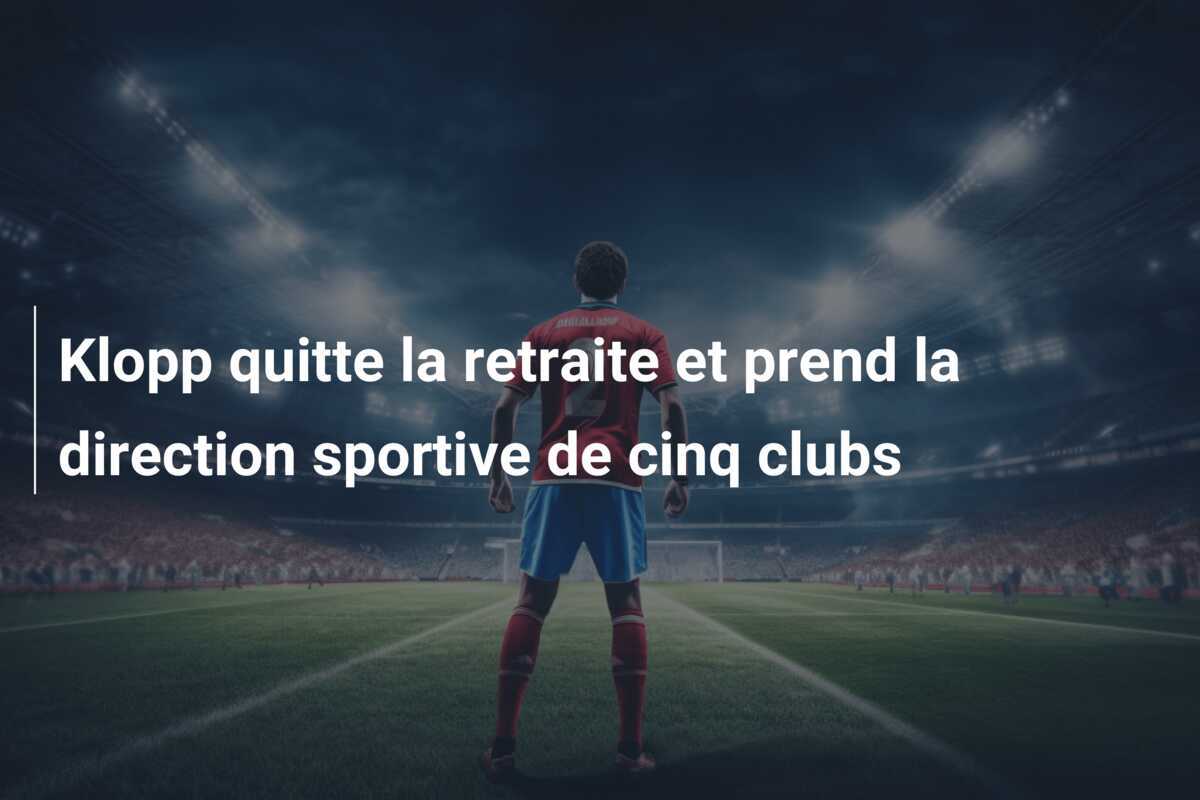 Klopp quitte la retraite et prend la direction sportive de cinq clubs