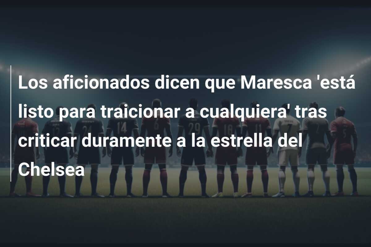 Los aficionados dicen que Maresca ‘está listo para traicionar a cualquiera’ tras criticar duramente a la estrella del Chelsea