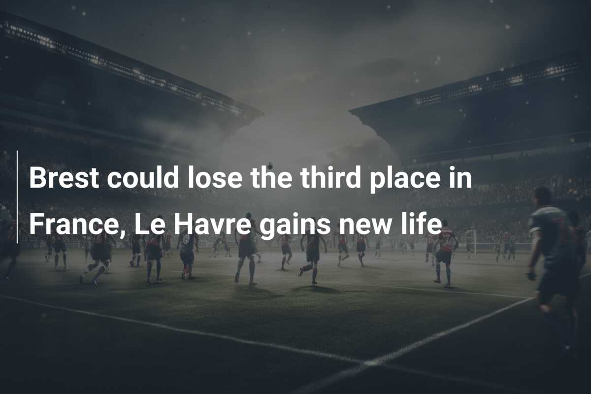 Brest could lose the third place in France, Le Havre gains new life
