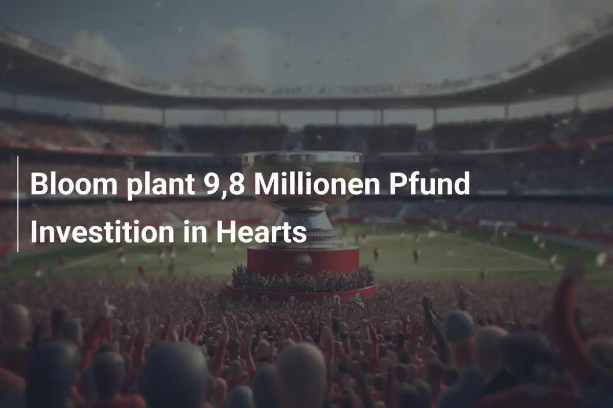 Bloom plant 9,8 Millionen Pfund Investition in Hearts