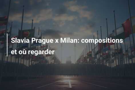 Slavia Prague x Milan: compositions et où regarder