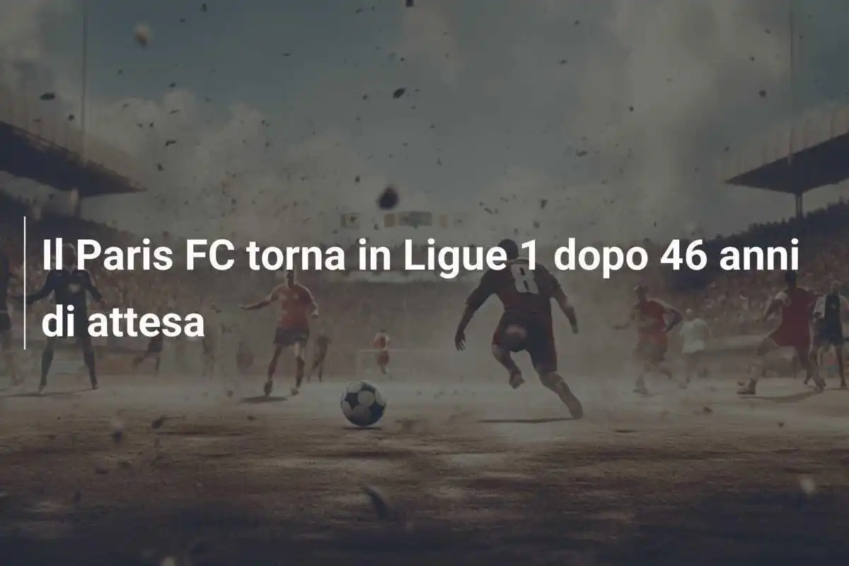 Il Paris FC torna in Ligue 1 dopo 46 anni di attesa